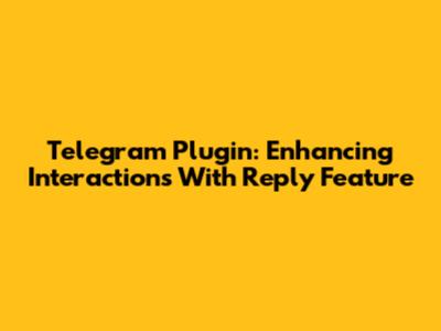 Telegram Plugin: Enhancing Interactions With Reply Feature