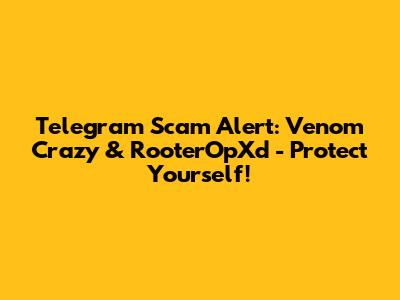 Telegram Scam Alert: Venom Crazy & RooterOpXd - Protect Yourself!
