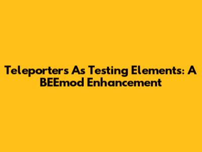 Teleporters As Testing Elements: A BEEmod Enhancement