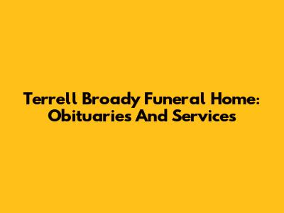 Terrell Broady Funeral Home: Obituaries And Services