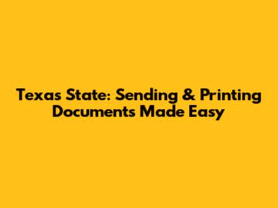 Texas State: Sending & Printing Documents Made Easy