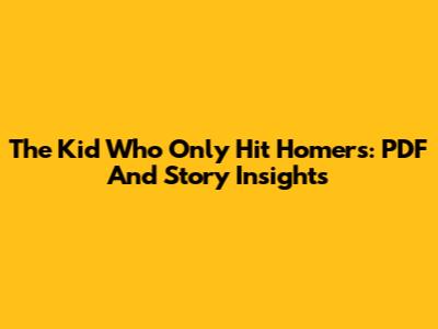 The Kid Who Only Hit Homers: PDF And Story Insights