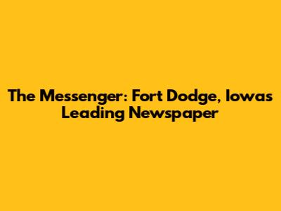 The Messenger: Fort Dodge, Iowa's Leading Newspaper