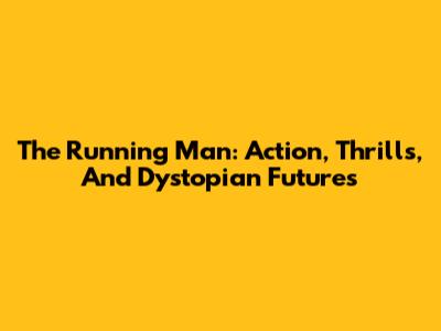 The Running Man: Action, Thrills, And Dystopian Futures
