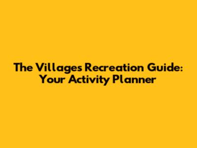 The Villages Recreation Guide: Your Activity Planner