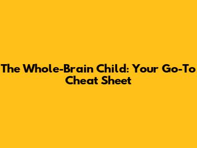 The Whole-Brain Child: Your Go-To Cheat Sheet