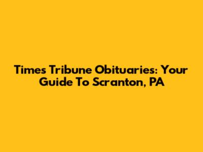 Times Tribune Obituaries: Your Guide To Scranton, PA