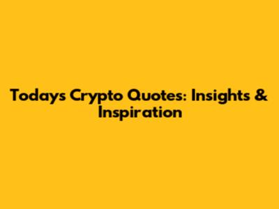 Today's Crypto Quotes: Insights & Inspiration