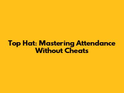 Top Hat: Mastering Attendance Without Cheats