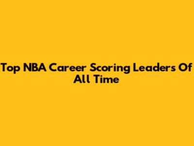 Top NBA Career Scoring Leaders Of All Time