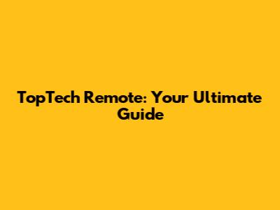 TopTech Remote: Your Ultimate Guide