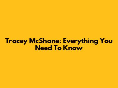 Tracey McShane: Everything You Need To Know