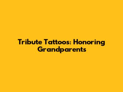 Tribute Tattoos: Honoring Grandparents