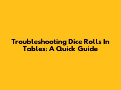 Troubleshooting Dice Rolls In Tables: A Quick Guide