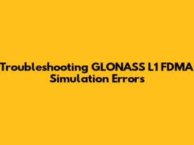 Troubleshooting GLONASS L1 FDMA Simulation Errors