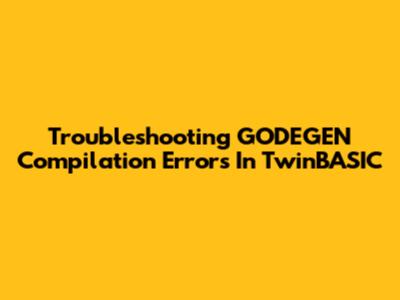 Troubleshooting GODEGEN Compilation Errors In TwinBASIC