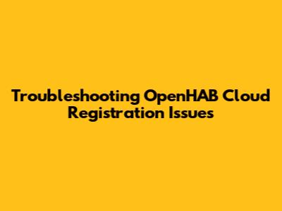 Troubleshooting OpenHAB Cloud Registration Issues