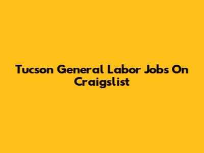 Tucson General Labor Jobs On Craigslist