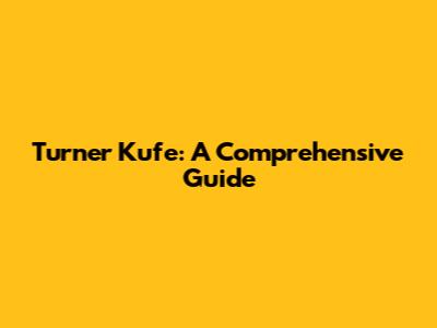 Turner Kufe: A Comprehensive Guide