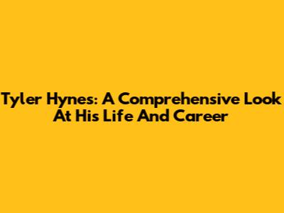 Tyler Hynes: A Comprehensive Look At His Life And Career