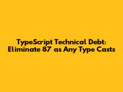 TypeScript Technical Debt: Eliminate 87 'as Any' Type Casts