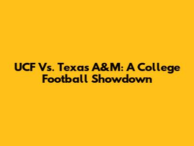 UCF Vs. Texas A&M: A College Football Showdown