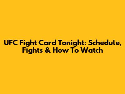 UFC Fight Card Tonight: Schedule, Fights & How To Watch