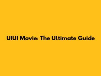 UIUI Movie: The Ultimate Guide