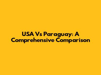 USA Vs Paraguay: A Comprehensive Comparison