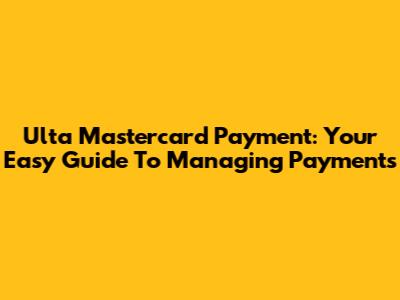 Ulta Mastercard Payment: Your Easy Guide To Managing Payments