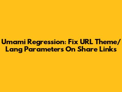 Umami Regression: Fix URL Theme/Lang Parameters On Share Links
