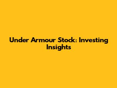 Under Armour Stock: Investing Insights