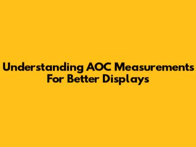 Understanding AOC Measurements For Better Displays