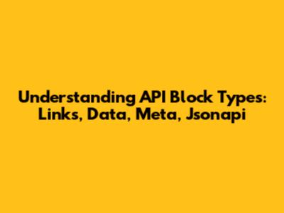 Understanding API Block Types: Links, Data, Meta, Jsonapi