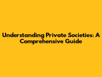 Understanding Private Societies: A Comprehensive Guide