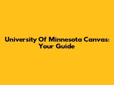 University Of Minnesota Canvas: Your Guide