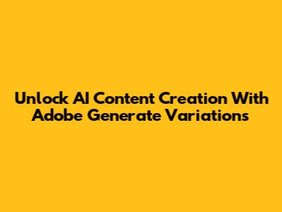 Unlock AI Content Creation With Adobe Generate Variations