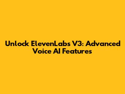 Unlock ElevenLabs V3: Advanced Voice AI Features