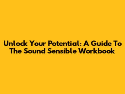 Unlock Your Potential: A Guide To The Sound Sensible Workbook