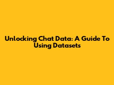 Unlocking Chat Data: A Guide To Using Datasets