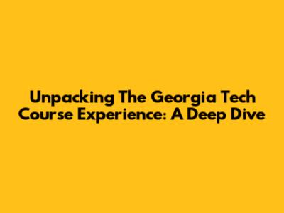 Unpacking The Georgia Tech Course Experience: A Deep Dive
