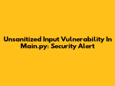 Unsanitized Input Vulnerability In Main.py: Security Alert