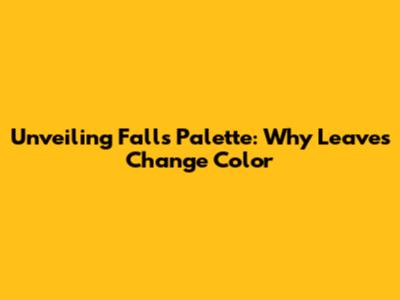 Unveiling Fall's Palette: Why Leaves Change Color