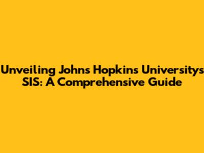 Unveiling Johns Hopkins University's SIS: A Comprehensive Guide