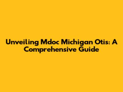 Unveiling Mdoc Michigan Otis: A Comprehensive Guide