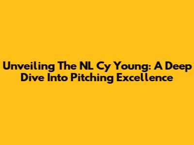 Unveiling The NL Cy Young: A Deep Dive Into Pitching Excellence
