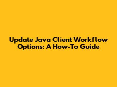 Update Java Client Workflow Options: A How-To Guide
