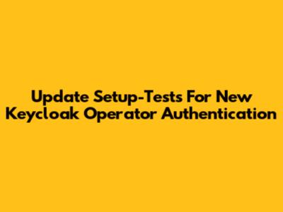 Update Setup-Tests For New Keycloak Operator Authentication
