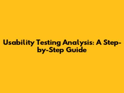 Usability Testing Analysis: A Step-by-Step Guide