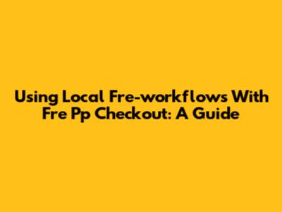 Using Local Fre-workflows With Fre Pp Checkout: A Guide